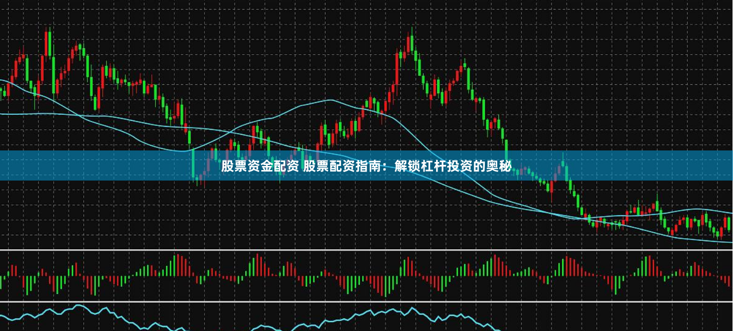 股票资金配资 股票配资指南：解锁杠杆投资的奥秘