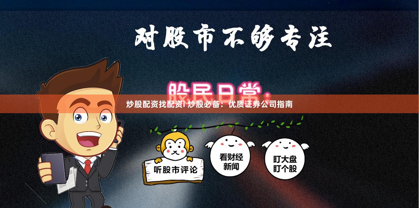 炒股配资找配资i 炒股必备：优质证券公司指南