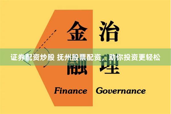 证券配资炒股 抚州股票配资,助你投资更轻松