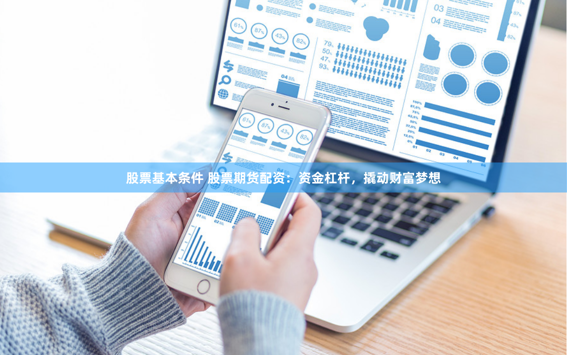 股票基本条件 股票期货配资：资金杠杆，撬动财富梦想