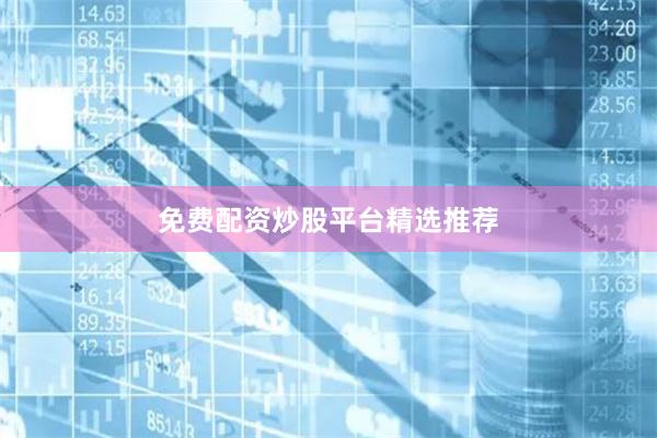 免费配资炒股平台精选推荐