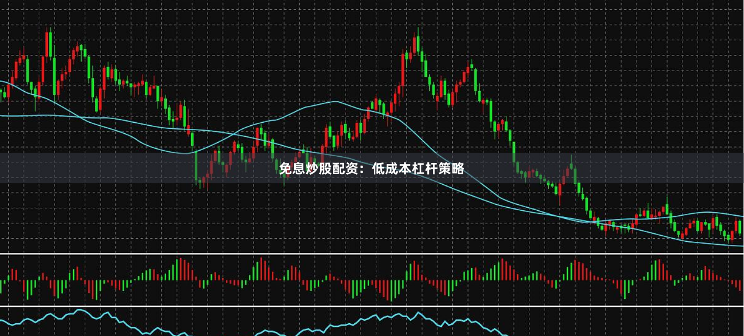 免息炒股配资:低成本杠杆策略