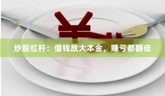 炒股杠杆：借钱放大本金，赚亏都翻倍