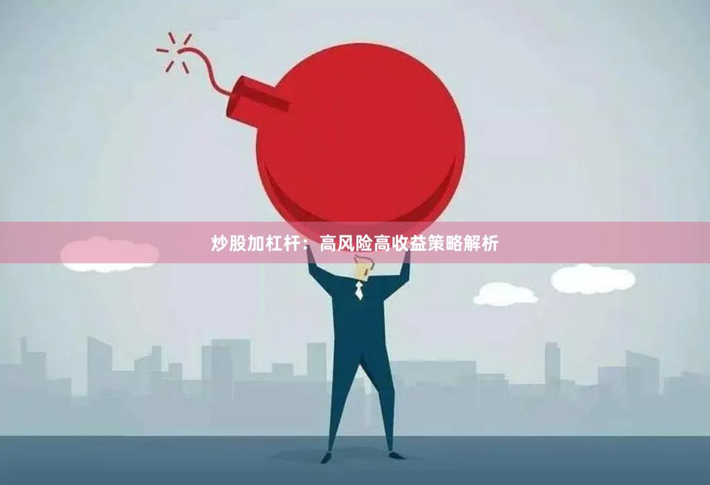 炒股加杠杆：高风险高收益策略解析