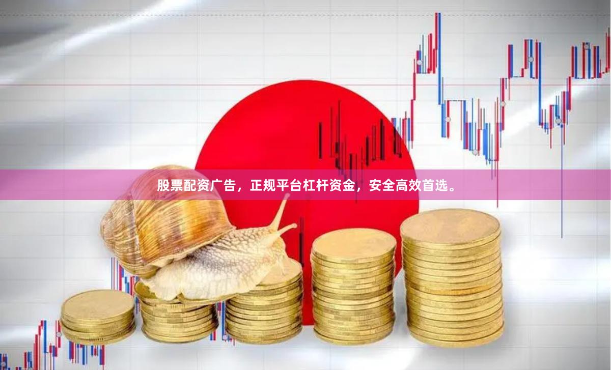 股票配资广告，正规平台杠杆资金，安全高效首选。