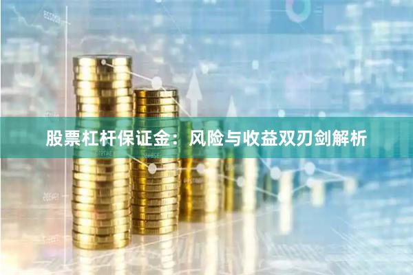 股票杠杆保证金：风险与收益双刃剑解析